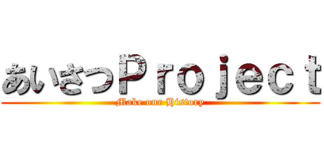 あいさつＰｒｏｊｅｃｔ (Make our History)