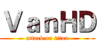 ＶａｎＨＤ (attack on titan)