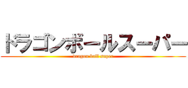 ドラゴンボールスーパー (dragon ball super)