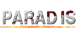 ＰＡＲＡＤＩＳ (Shingeki No Discord)