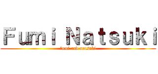 Ｆｕｍｉ Ｎａｔｓｕｋｉ (fumi and natsuki)