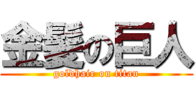 金髪の巨人 (goldhair on titan)