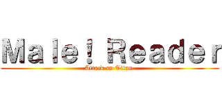 Ｍａｌｅ！ Ｒｅａｄｅｒ (Attack on Titan )