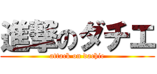 進撃のダチエ (attack on dachie)
