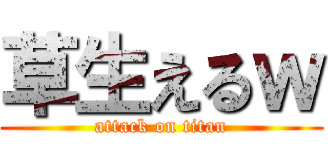 草生えるｗ (attack on titan)