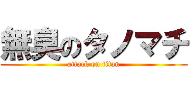 無臭のタノマチ (attack on titan)