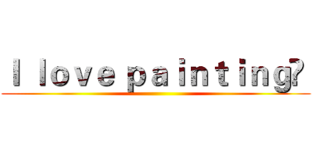 Ｉ ｌｏｖｅ ｐａｉｎｔｉｎｇ   ()