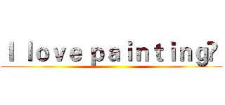 Ｉ ｌｏｖｅ ｐａｉｎｔｉｎｇ   ()