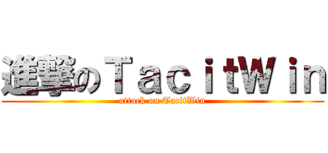 進撃のＴａｃｉｔＷｉｎ (attack on TacitWin)