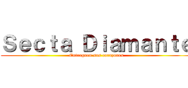 Ｓｅｃｔａ Ｄｉａｍａｎｔｅ (Entreguen sus corazones)