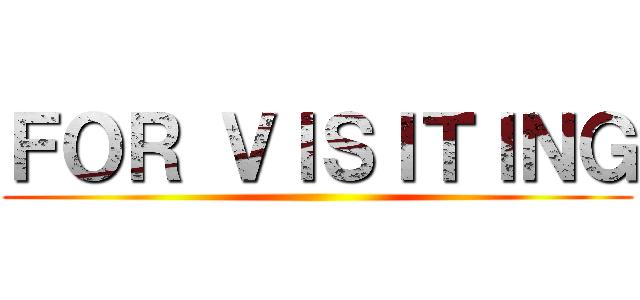 ＦＯＲ ＶＩＳＩＴＩＮＧ ()