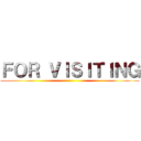 ＦＯＲ ＶＩＳＩＴＩＮＧ ()