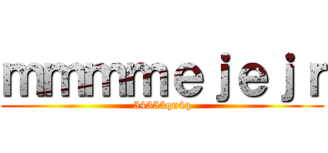 ｍｍｍｍｅｊｅｊｒ (54353qn4q)