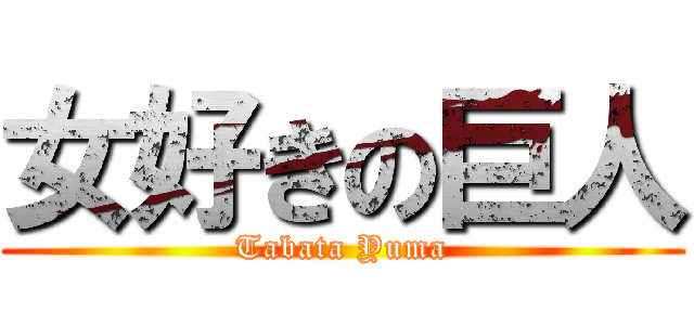 女好きの巨人 (Tabata Yuma)