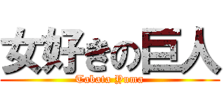 女好きの巨人 (Tabata Yuma)