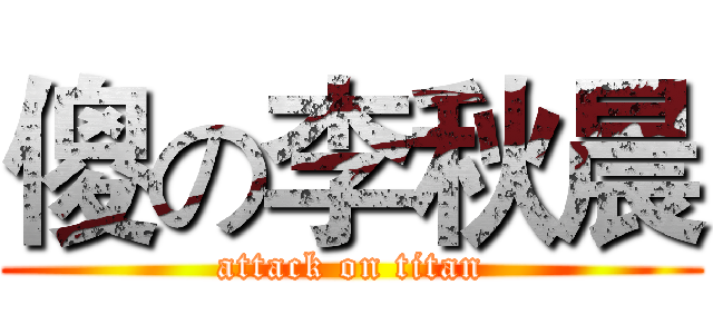 傻の李秋晨 (attack on titan)