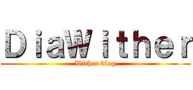 ＤｉａＷｉｔｈｅｒ (Wither blog)