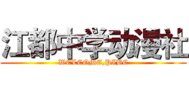 江都中学动漫社 (WELCOME,PIBC)