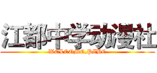 江都中学动漫社 (WELCOME,PIBC)