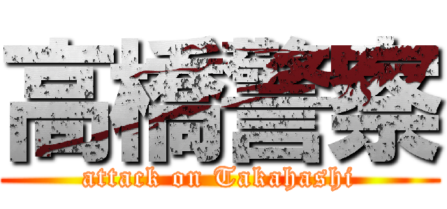 高橋警察 (attack on Takahashi)