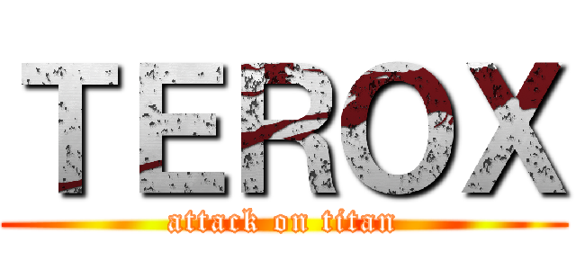 ＴＥＲＯＸ (attack on titan)