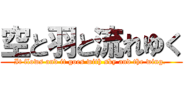 空と羽と流れゆく (It flows and it goes with sky and the wing. )