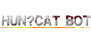 ＨＵＮ？ＣＡＴ ＢＯＴ (attack on titan)