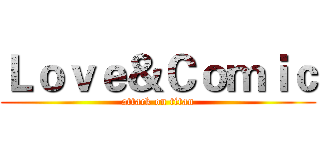Ｌｏｖｅ＆Ｃｏｍｉｃ (attack on titan)