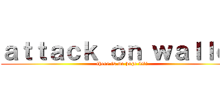 ａｔｔａｃｋ ｏｎ ｗａｌｌｅｔ (there is no hope left)