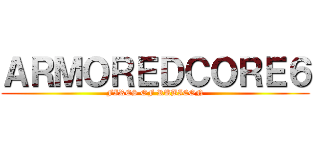 ＡＲＭＯＲＥＤＣＯＲＥ６ (FIRES OF RUBICON)