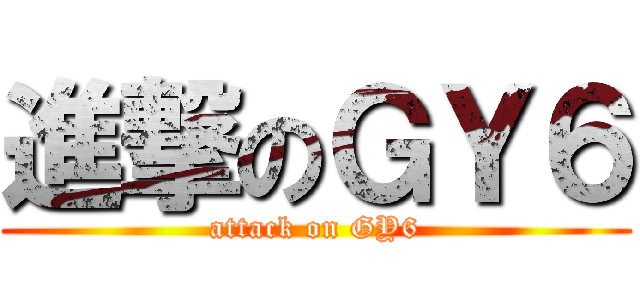 進撃のＧＹ６ (attack on GY6)