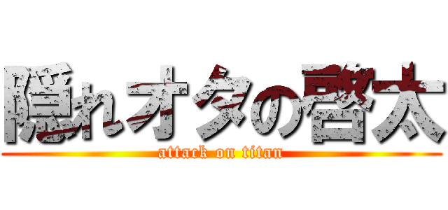 隠れオタの啓太 (attack on titan)