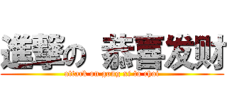 進撃の 恭喜发财 (attack on gong xi fa chai)