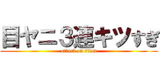 目ヤニ３連キツすぎ (attack on titan)