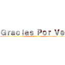 Ｇｒａｃｉａｓ Ｐｏｒ Ｖｅｒ (見てくれてありがとう)