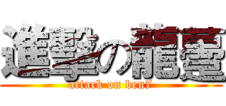 進擊の龍躉 (attack on ben7)