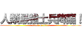 人類最強士兵降臨！ (attack on titan)