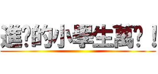 進擊的小學生萬歲！ ()