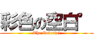 彩色の空白° (The Colorful)