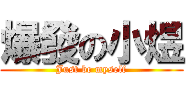 爆發の小煜 (Just be myself)