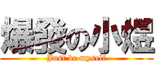 爆發の小煜 (Just be myself)