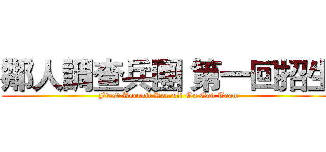 鄰人調查兵團 第一回招生 ( First Recruit Recruit On God Team)