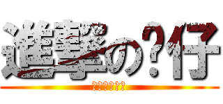 進撃の傻仔 (殺仔就是殺仔)