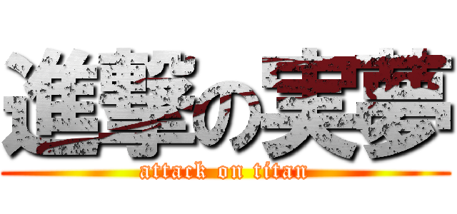 進撃の実夢 (attack on titan)