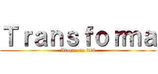 Ｔｒａｎｓｆｏｒｍａ (Ataque ao titã)