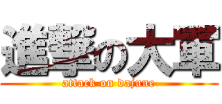 進撃の大軍 (attack on dajune)