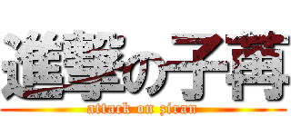 進撃の子苒 (attack on ziran)