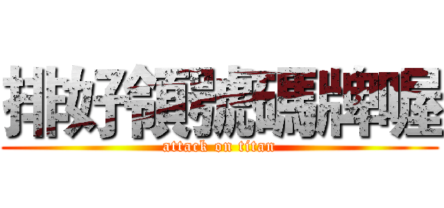 排好領號碼牌喔 (attack on titan)