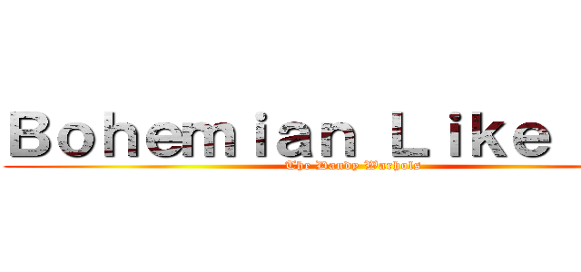 Ｂｏｈｅｍｉａｎ Ｌｉｋｅ Ｙｏｕ (The Dandy Warhols )