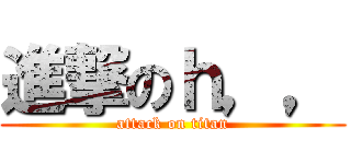 進撃のｈ，， (attack on titan)